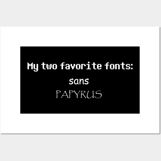 Sans & Papyrus: My Two Favorite Fonts Wall Art by mattrodz